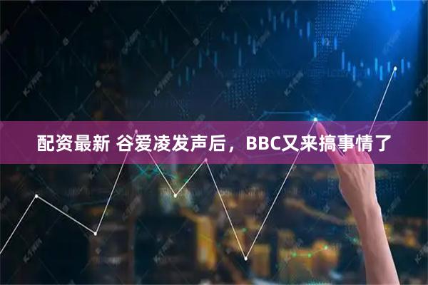 配资最新 谷爱凌发声后，BBC又来搞事情了